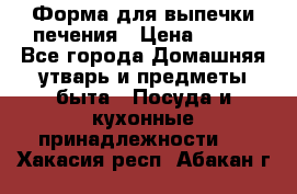 Форма для выпечки печения › Цена ­ 800 - Все города Домашняя утварь и предметы быта » Посуда и кухонные принадлежности   . Хакасия респ.,Абакан г.